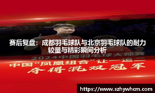 赛后复盘：成都羽毛球队与北京羽毛球队的耐力较量与精彩瞬间分析