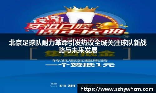 北京足球队耐力革命引发热议全城关注球队新战略与未来发展