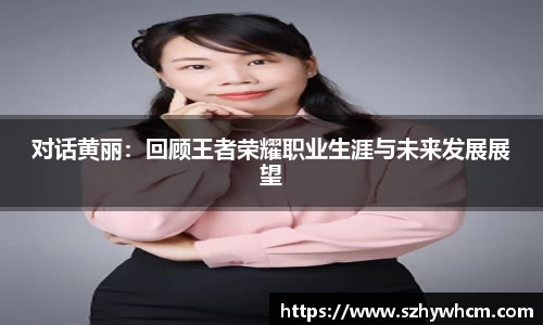 对话黄丽：回顾王者荣耀职业生涯与未来发展展望