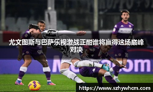 尤文图斯与巴萨乐视激战正酣谁将赢得这场巅峰对决