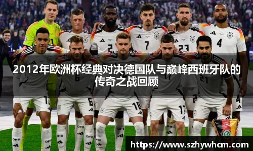 2012年欧洲杯经典对决德国队与巅峰西班牙队的传奇之战回顾