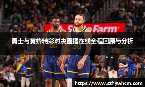 勇士与黄蜂精彩对决直播在线全程回顾与分析
