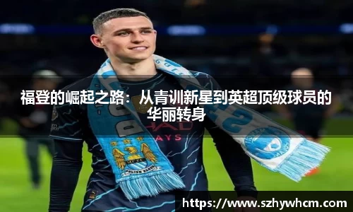 福登的崛起之路：从青训新星到英超顶级球员的华丽转身
